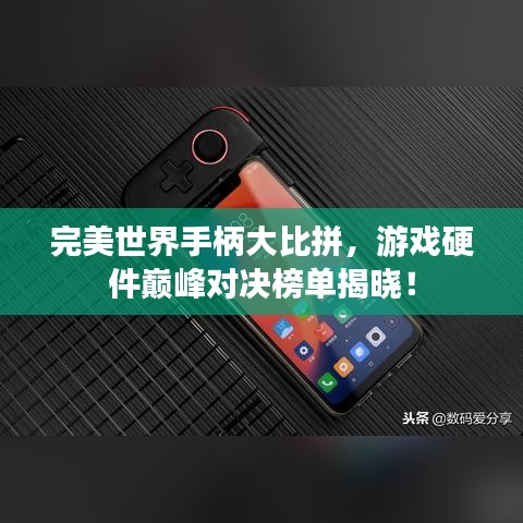 完美世界手柄大比拼,游戏硬件巅峰对决榜单揭晓!