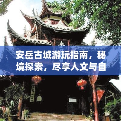 安岳古城游玩指南，秘境探索，尽享人文与自然之美