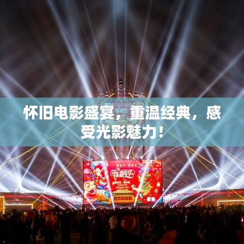 怀旧电影盛宴，重温经典，感受光影魅力！