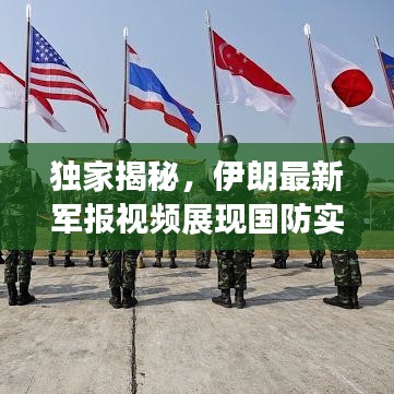 独家揭秘,伊朗最新军报视频展现国防实力与军事动态重磅更新