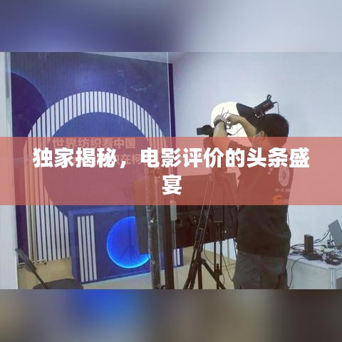 独家揭秘,电影评价的头条盛宴