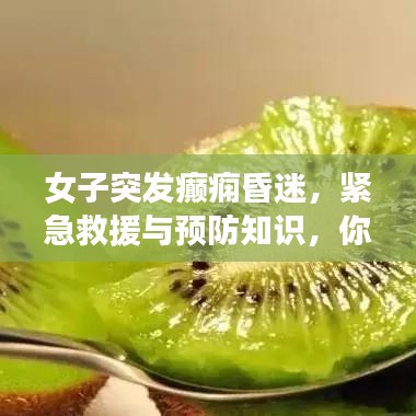 女子突发癫痫昏迷,紧急救援与预防知识,你必须了解!