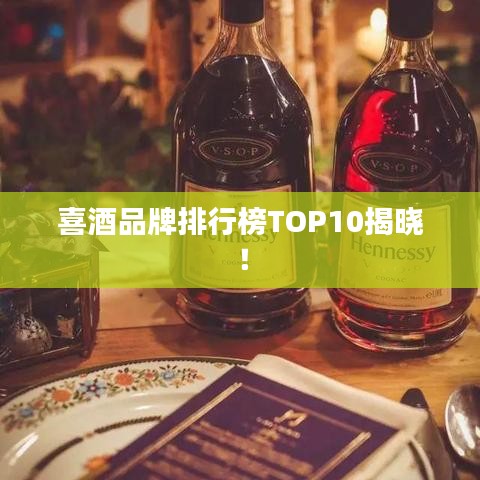 喜酒品牌排行榜TOP10揭晓!