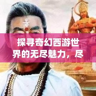 探寻奇幻西游世界的无尽魅力,尽在西游网!百度收录标题。