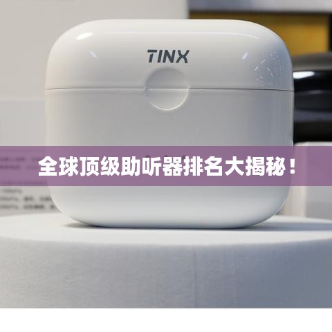 全球顶级助听器排名大揭秘!