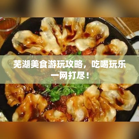 芜湖美食游玩攻略，吃喝玩乐一网打尽！