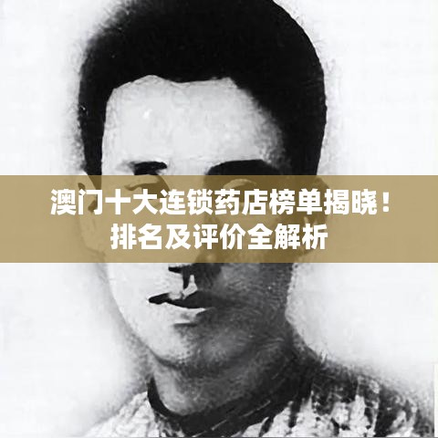 澳门十大连锁药店榜单揭晓!排名及评价全解析