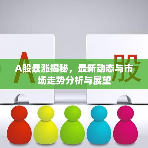 A股暴涨揭秘，最新动态与市场走势分析与展望