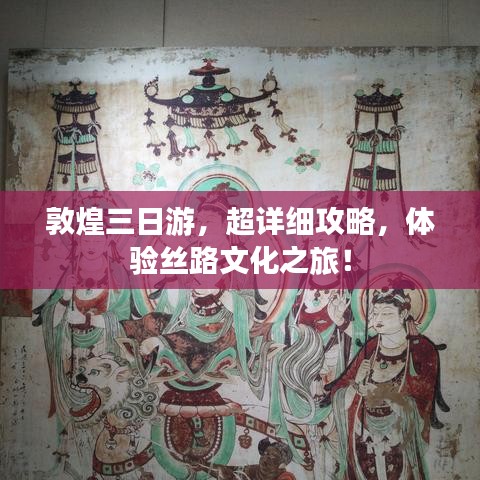 敦煌三日游，超详细攻略，体验丝路文化之旅！
