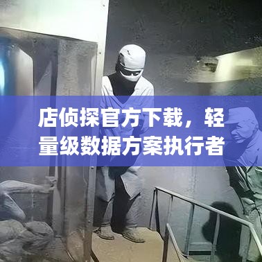 店侦探官方下载，轻量级数据方案执行者_潮流版_v5.731软件介绍