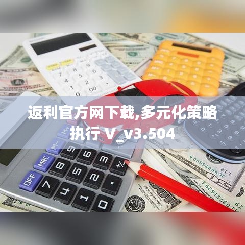 返利官方网下载,多元化策略执行 V_v3.504
