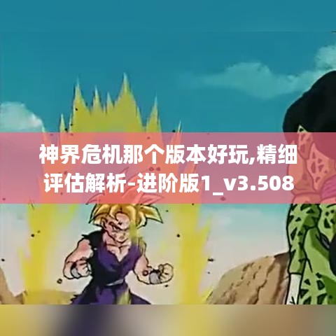 神界危机那个版本好玩,精细评估解析-进阶版1_v3.508