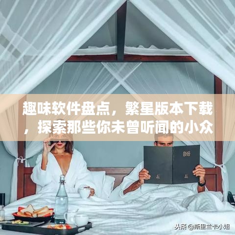 趣味软件盘点，繁星版本下载，探索那些你未曾听闻的小众神器！