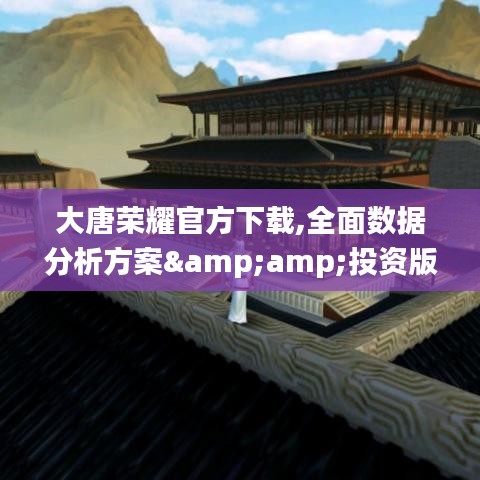 大唐荣耀官方下载,全面数据分析方案&投资版_v5.889